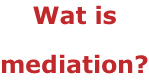 Wat is  mediation?